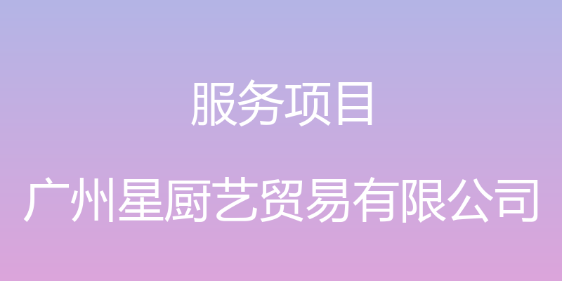 服务项目 - 广州星厨艺贸易有限公司