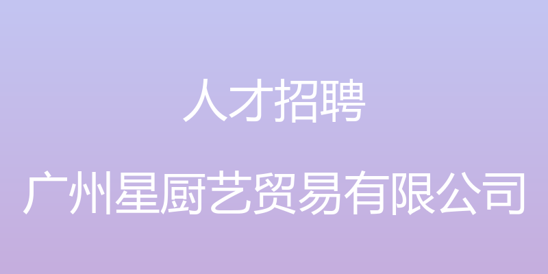 人才招聘 - 广州星厨艺贸易有限公司