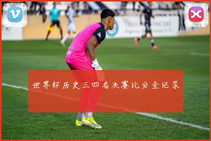 世界杯历史三四名决赛比分全记录