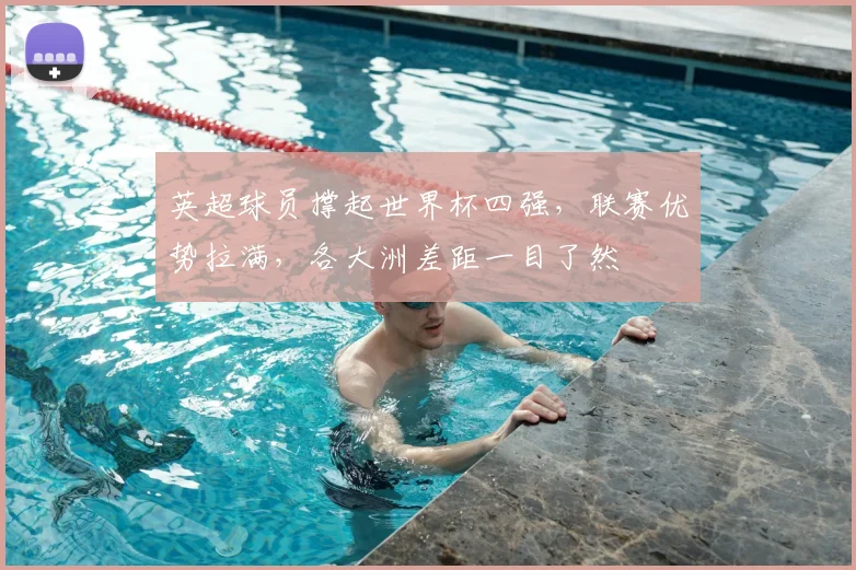 英超球员撑起世界杯四强，联赛优势拉满，各大洲差距一目了然