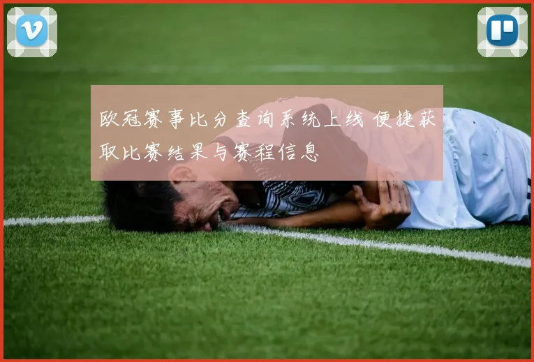 欧冠赛事比分查询系统上线 便捷获取比赛结果与赛程信息