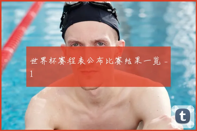 世界杯赛程表公布比赛结果一览 _1