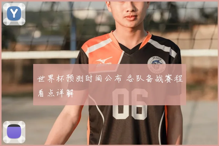 世界杯预测时间公布 各队备战赛程看点详解