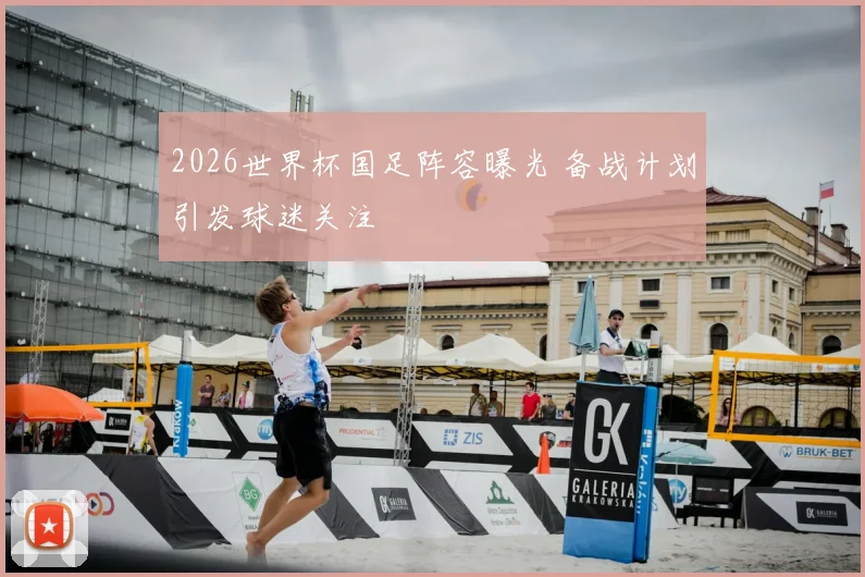 2026世界杯国足阵容曝光 备战计划引发球迷关注