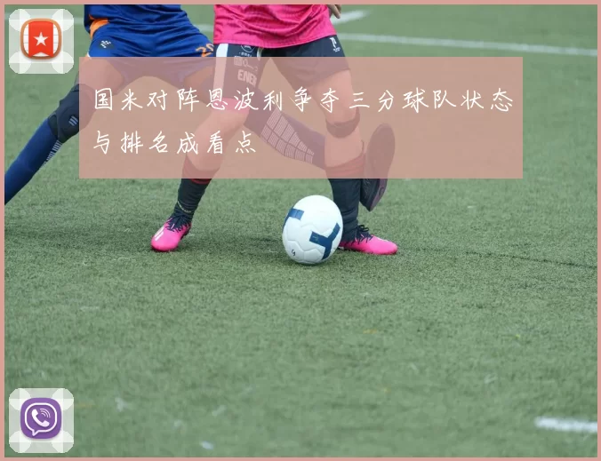 国米对阵恩波利争夺三分球队状态与排名成看点