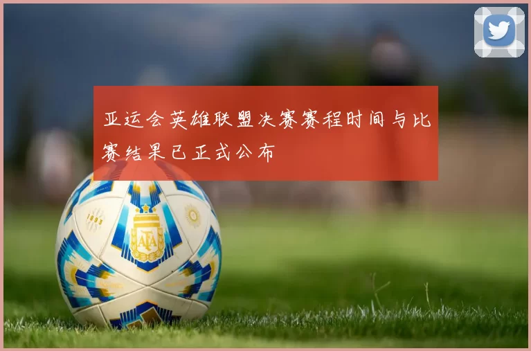 亚运会英雄联盟决赛赛程时间与比赛结果已正式公布