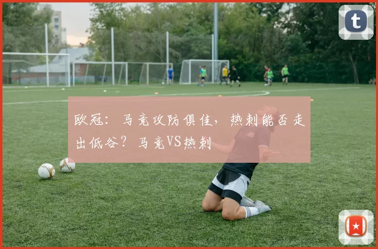 欧冠：马竞攻防俱佳，热刺能否走出低谷？马竞VS热刺