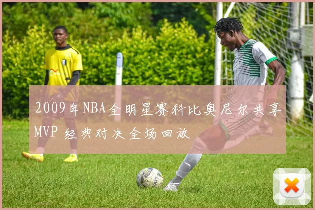 2009年NBA全明星赛科比奥尼尔共享MVP 经典对决全场回放