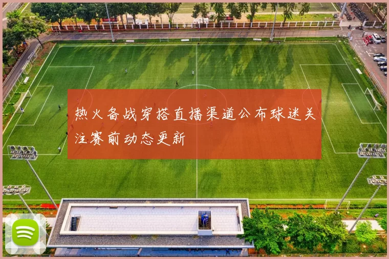 热火备战穿搭直播渠道公布球迷关注赛前动态更新