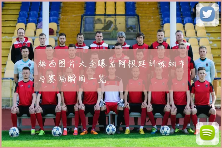 梅西图片大全曝光阿根廷训练细节与赛场瞬间一览