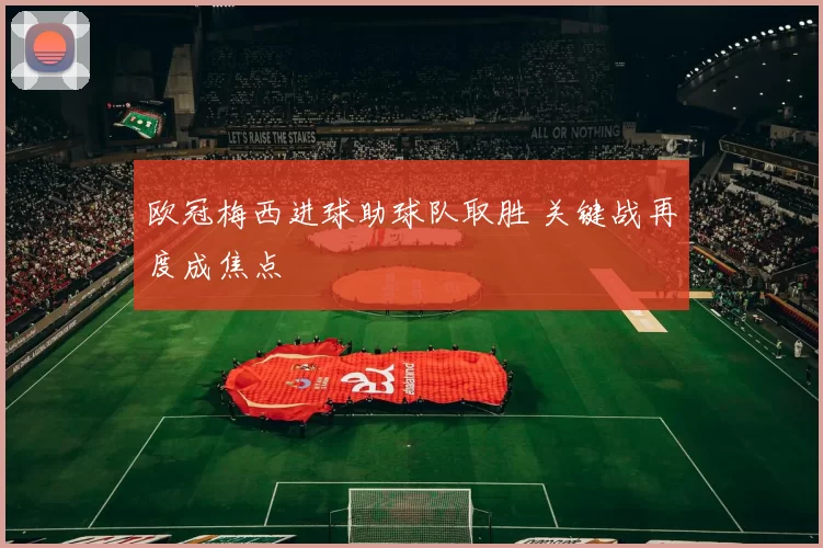 欧冠梅西进球助球队取胜 关键战再度成焦点